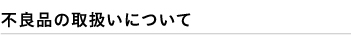 不良品の取扱いについて